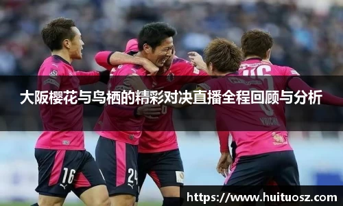 大阪樱花与鸟栖的精彩对决直播全程回顾与分析
