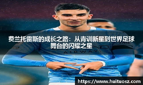 费兰托雷斯的成长之路：从青训新星到世界足球舞台的闪耀之星