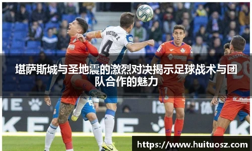 堪萨斯城与圣地震的激烈对决揭示足球战术与团队合作的魅力