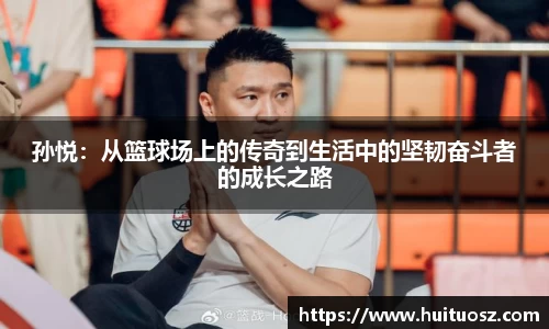 孙悦：从篮球场上的传奇到生活中的坚韧奋斗者的成长之路