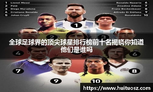全球足球界的顶尖球星排行榜前十名揭晓你知道他们是谁吗
